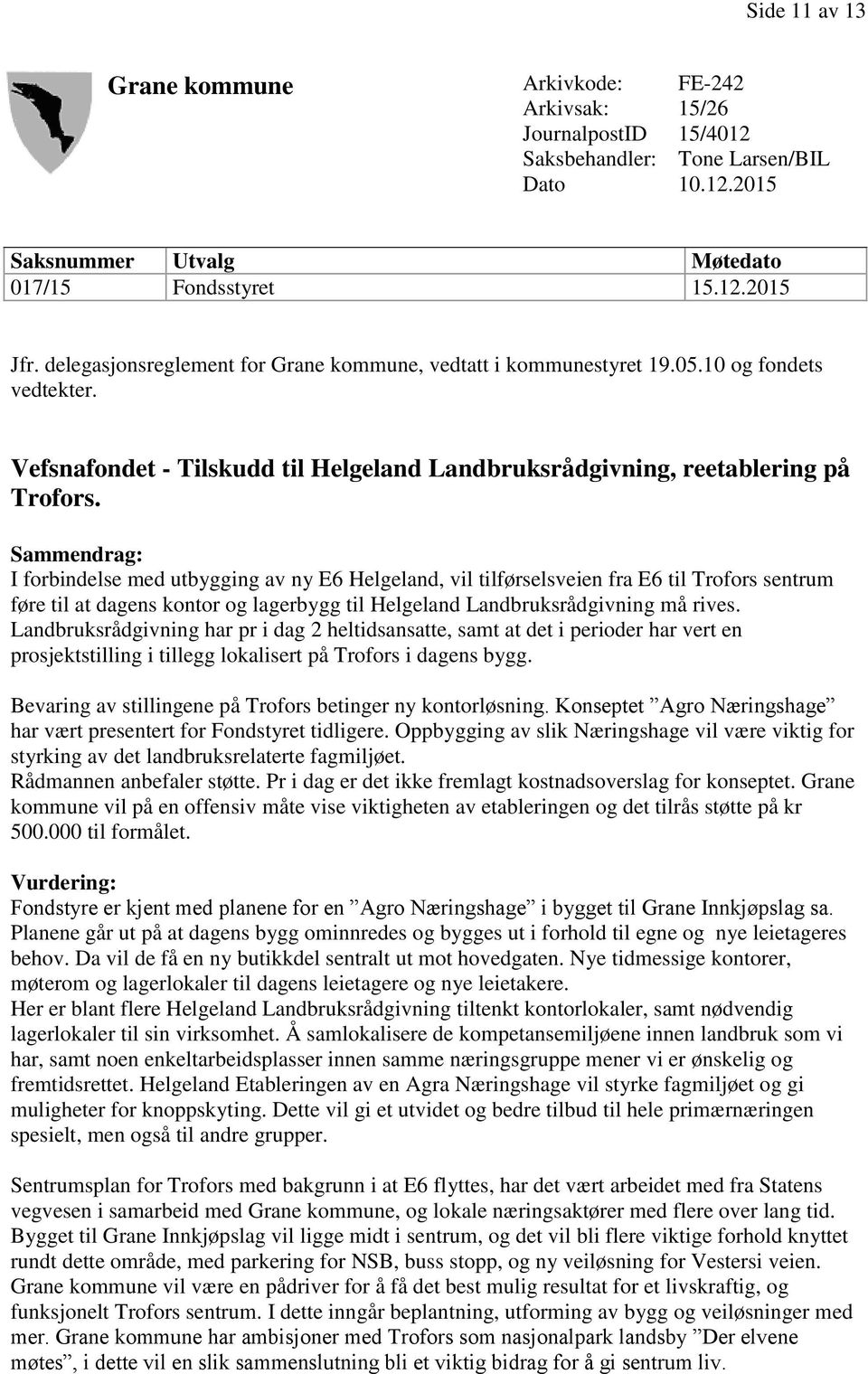 Sammendrag: I forbindelse med utbygging av ny E6 Helgeland, vil tilførselsveien fra E6 til Trofors sentrum føre til at dagens kontor og lagerbygg til Helgeland Landbruksrådgivning må rives.