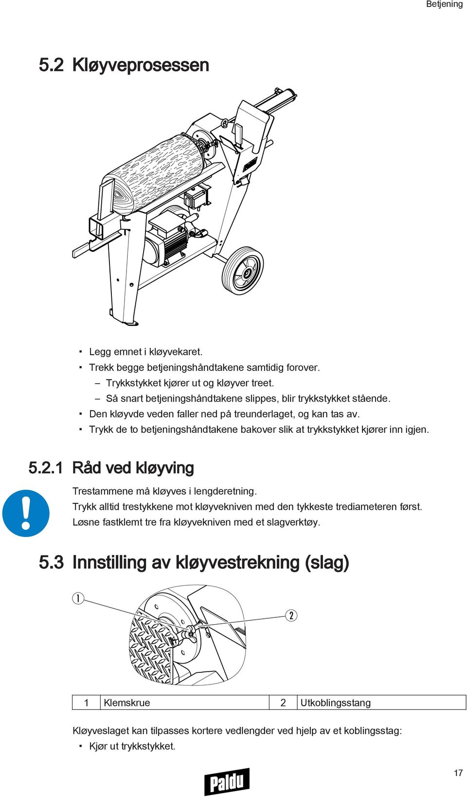 Trykk de to betjeningshåndtakene bakover slik at trykkstykket kjører inn igjen. 5.2.1 Råd ved kløyving Trestammene må kløyves i lengderetning.