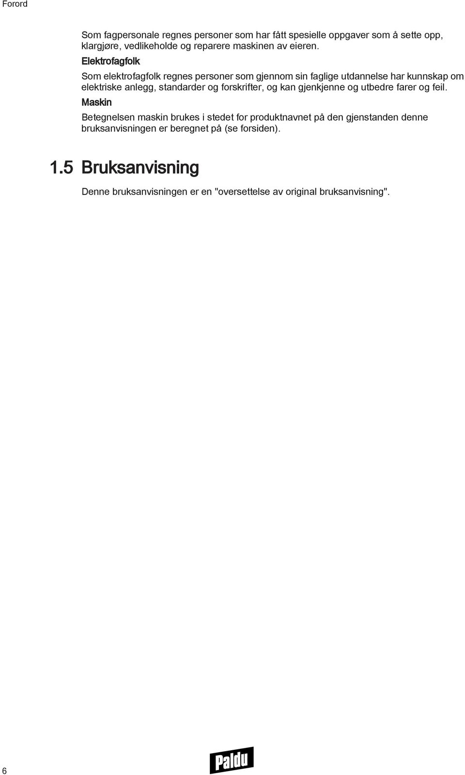 Elektrofagfolk Som elektrofagfolk regnes personer som gjennom sin faglige utdannelse har kunnskap om elektriske anlegg, standarder og