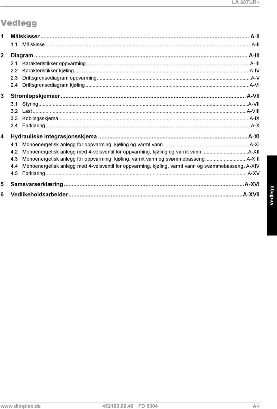 1 Monoenergetisk anlegg for oppvarming, kjøling og varmt vann...a-xi 4.2 Monoenergetisk anlegg med 4-veisventil for oppvarming, kjøling og varmt vann...a-xii 4.