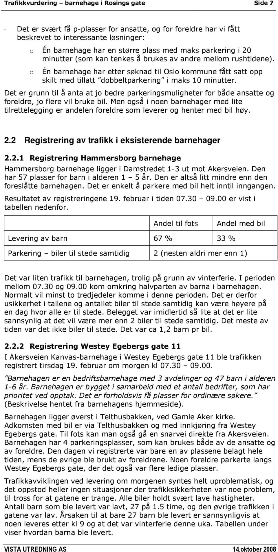 Det er grunn til å anta at jo bedre parkeringsmuligheter for både ansatte og foreldre, jo flere vil bruke bil.