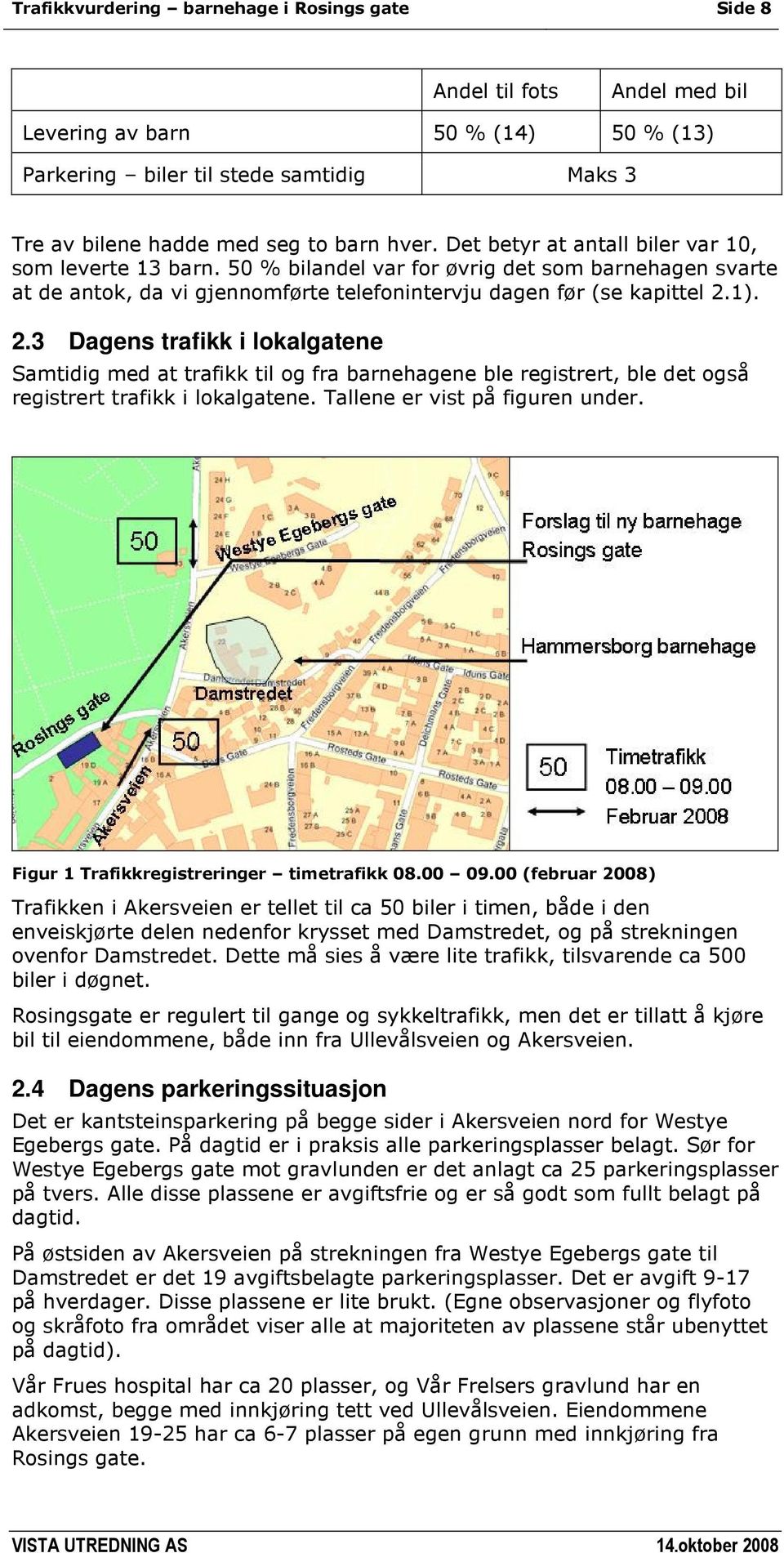 1). 2.3 Dagens trafikk i lokalgatene Samtidig med at trafikk til og fra barnehagene ble registrert, ble det også registrert trafikk i lokalgatene. Tallene er vist på figuren under.