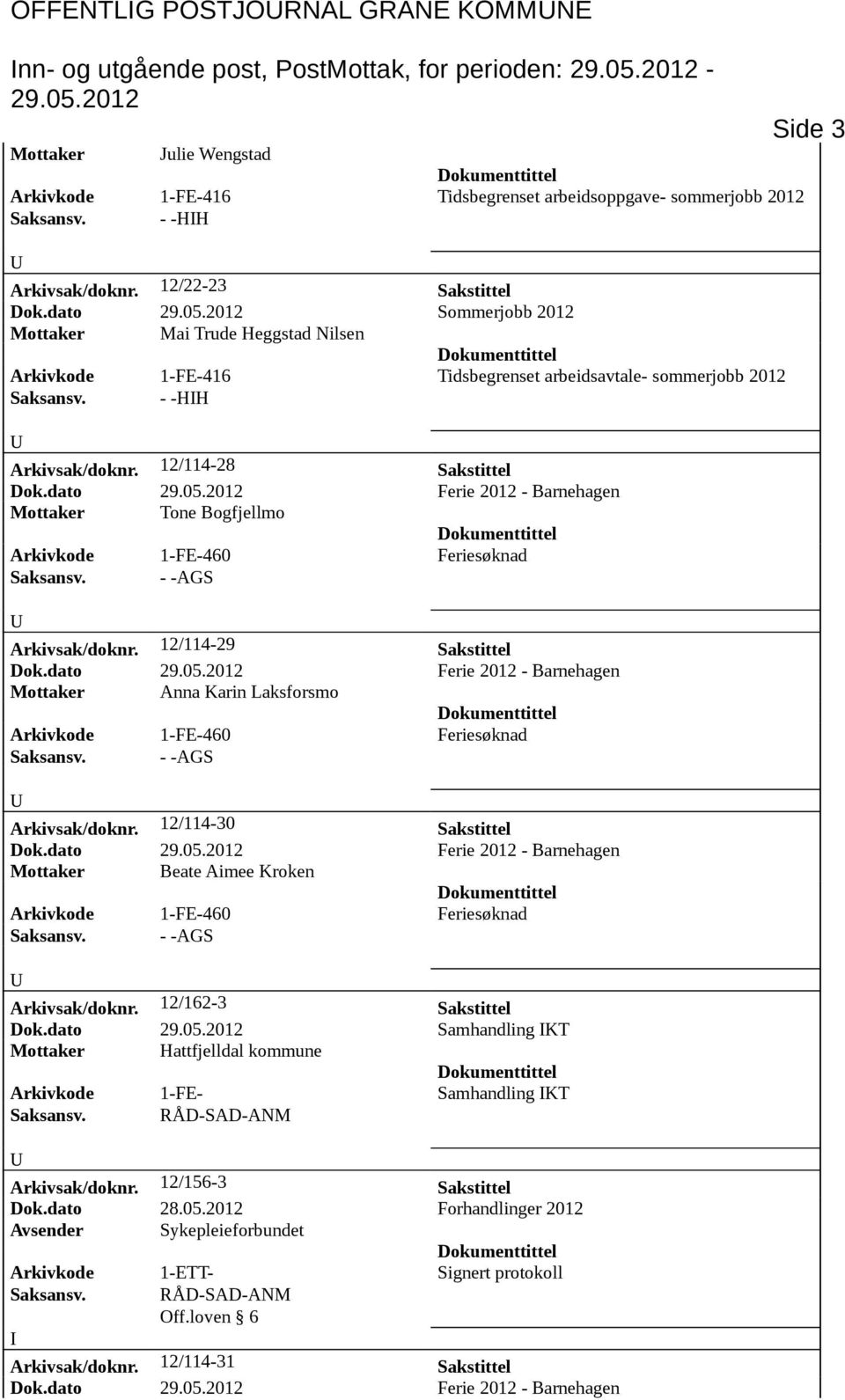 dato Ferie 2012 - Barnehagen Mottaker Anna Karin Laksforsmo Arkivsak/doknr. 12/114-30 Sakstittel Dok.dato Ferie 2012 - Barnehagen Mottaker Beate Aimee Kroken Arkivsak/doknr. 12/162-3 Sakstittel Dok.