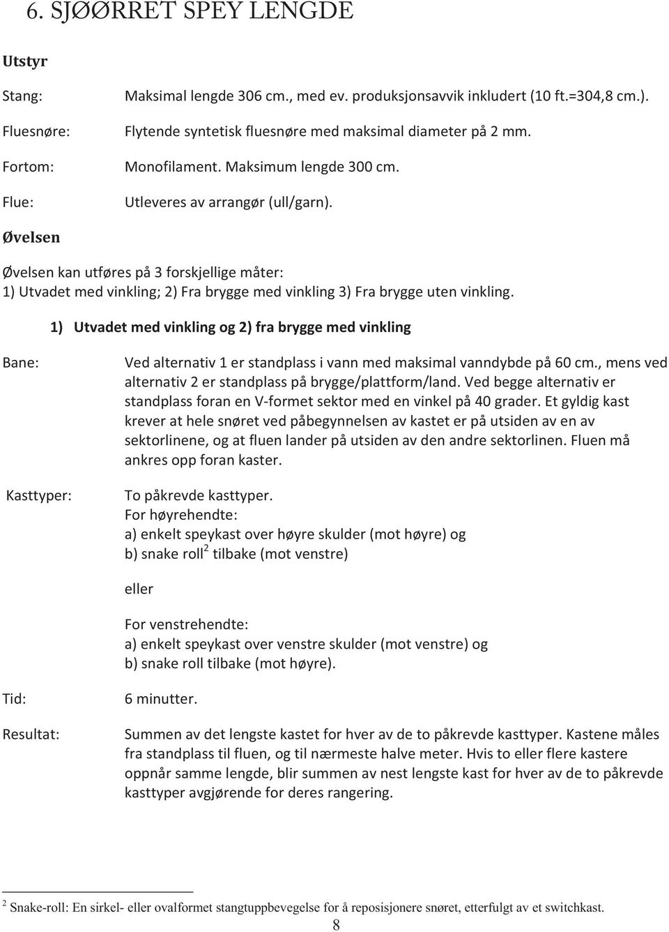 1) Utvadetmedvinklingog2)frabryggemedvinkling Bane: Vedalternativ1erstandplassivannmedmaksimalvanndybdepå60cm.,mensved alternativ2erstandplasspåbrygge/plattform/land.