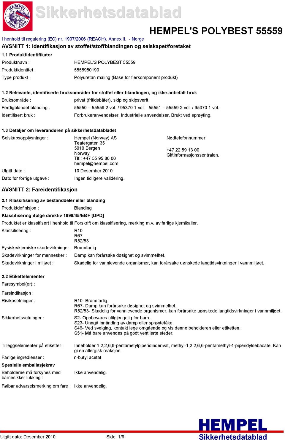 2 Relevante, identifiserte bruksområder for stoffet eller blandingen, og ikkeanbefalt bruk Bruksområde : privat (fritidsbåter), skip og skipsverft. Ferdigblandet blanding : 55550 = 55559 2 vol.