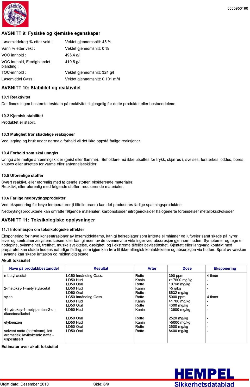 1 Reaktivitet Det finnes ingen bestemte testdata på reaktivitet tilgjengelig for dette produktet eller bestanddelene. 10.