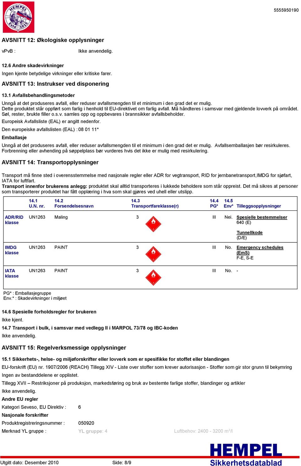 Dette produktet står oppført som farlig i henhold til EUdirektivet om farlig avfall. Må håndteres i samsvar med gjeldende lovverk på området. Søl, rester, brukte filler o.s.v. samles opp og oppbevares i brannsikker avfallsbeholder.