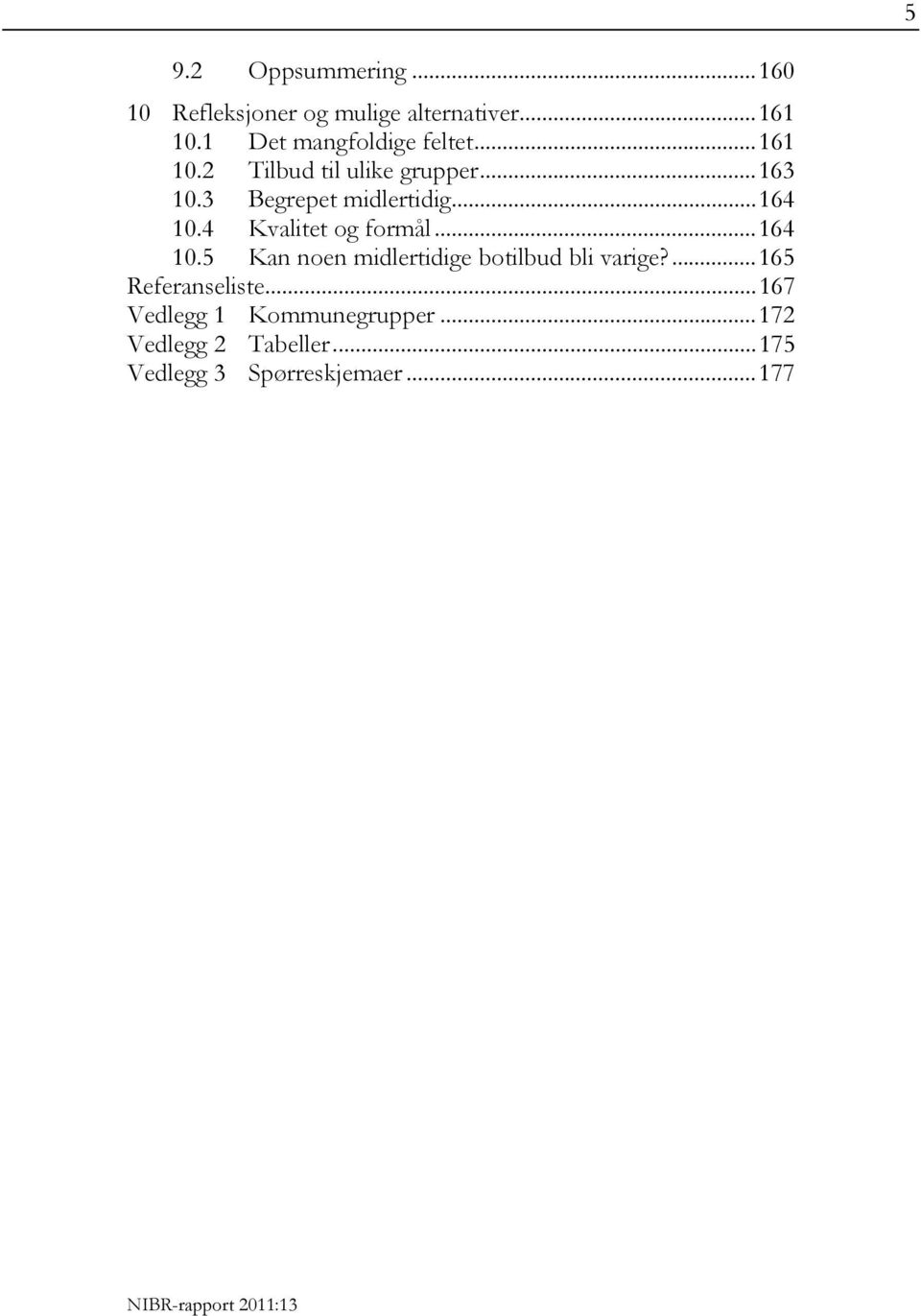 3 Begrepet midlertidig...164 10.4 Kvalitet og formål...164 10.5 Kan noen midlertidige botilbud bli varige?