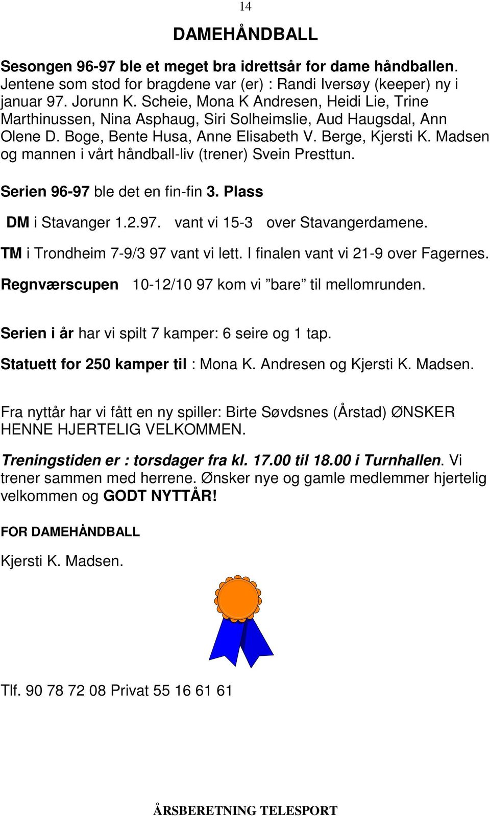 Madsen og mannen i vårt håndball-liv (trener) Svein Presttun. Serien 96-97 ble det en fin-fin 3. Plass DM i Stavanger 1.2.97. vant vi 15-3 over Stavangerdamene. TM i Trondheim 7-9/3 97 vant vi lett.