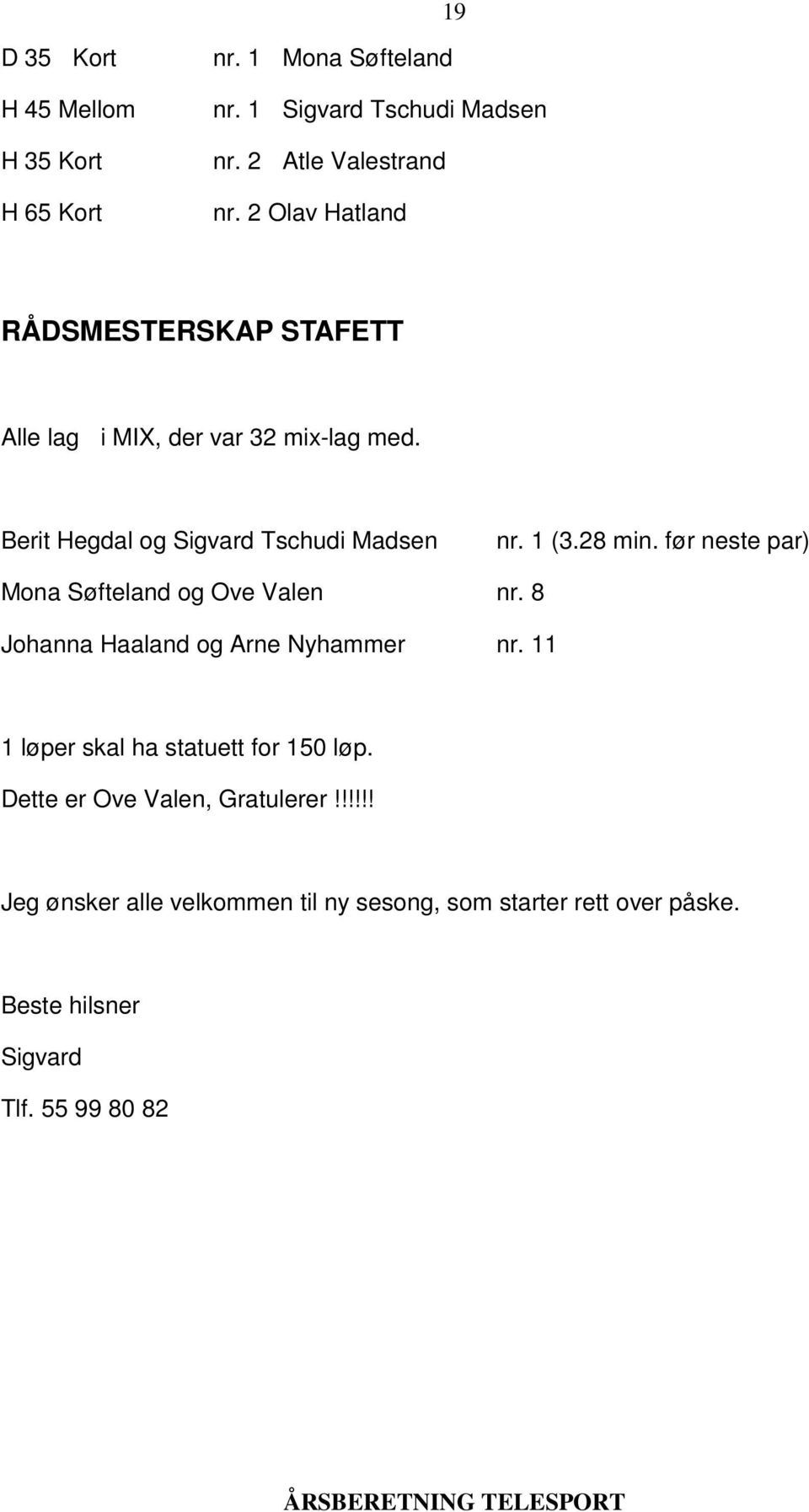 28 min. før neste par) Mona Søfteland og Ove Valen nr. 8 Johanna Haaland og Arne Nyhammer nr.