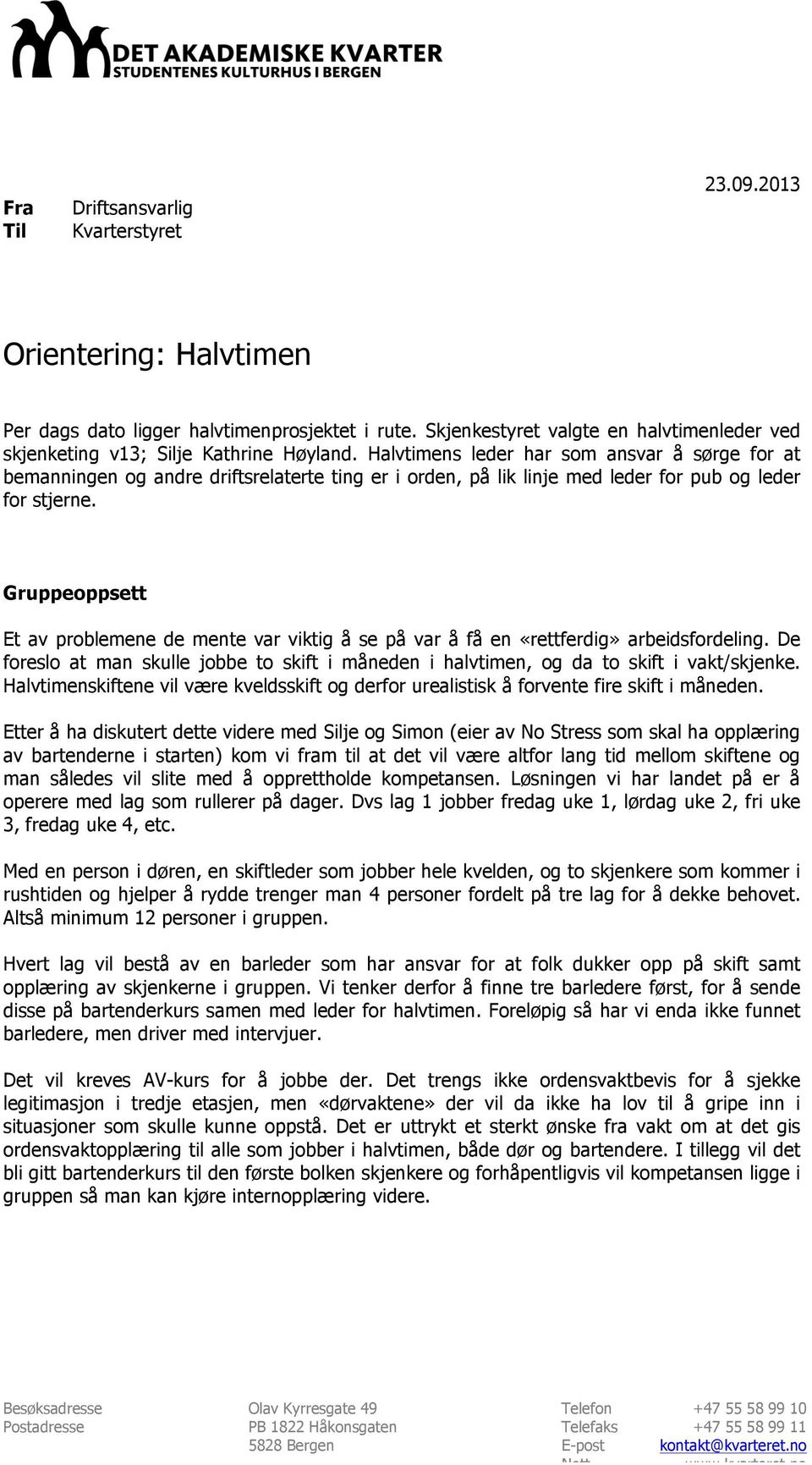 Halvtimens leder har som ansvar å sørge for at bemanningen og andre driftsrelaterte ting er i orden, på lik linje med leder for pub og leder for stjerne.