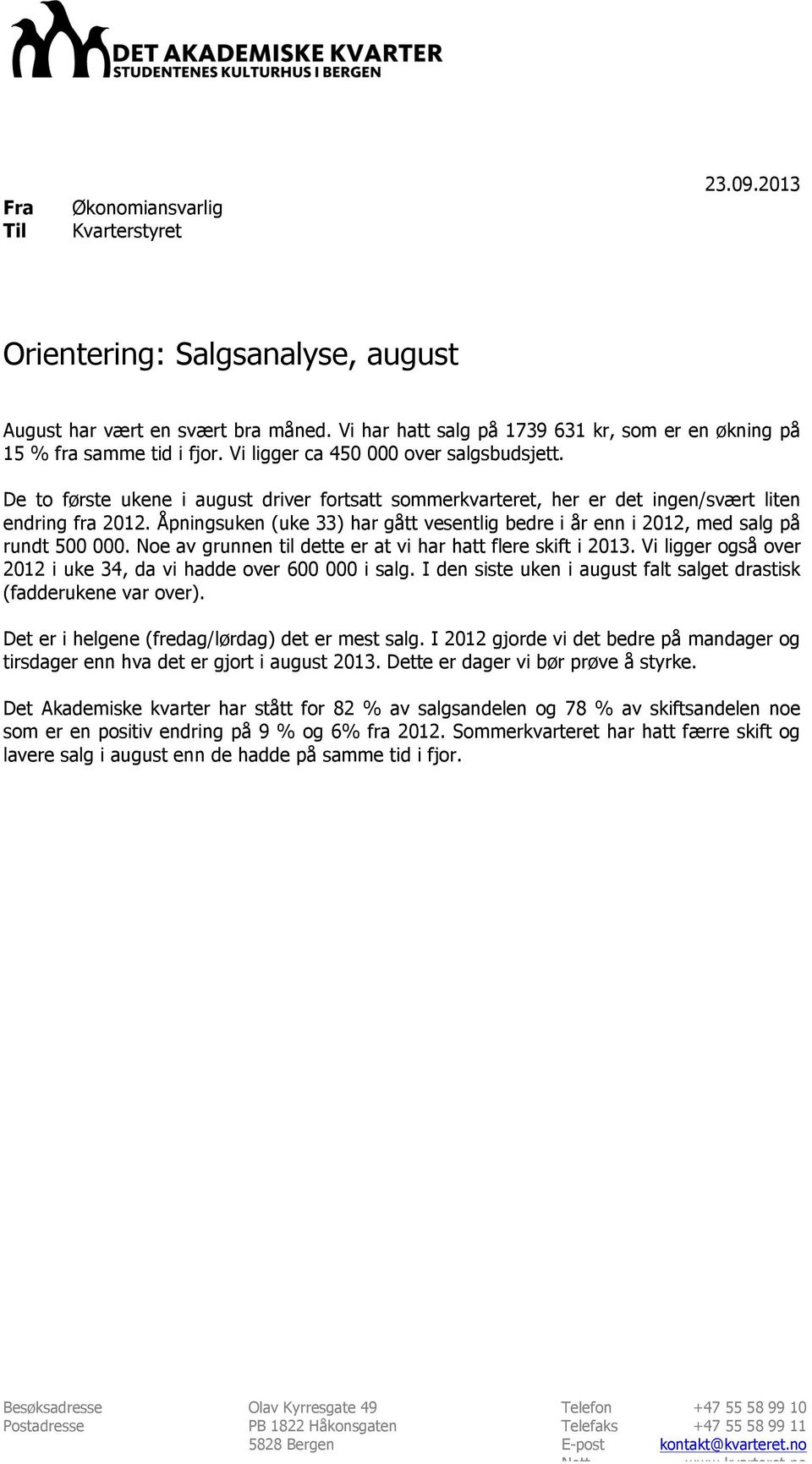 Åpningsuken (uke 33) har gått vesentlig bedre i år enn i 2012, med salg på rundt 500 000. Noe av grunnen til dette er at vi har hatt flere skift i 2013.