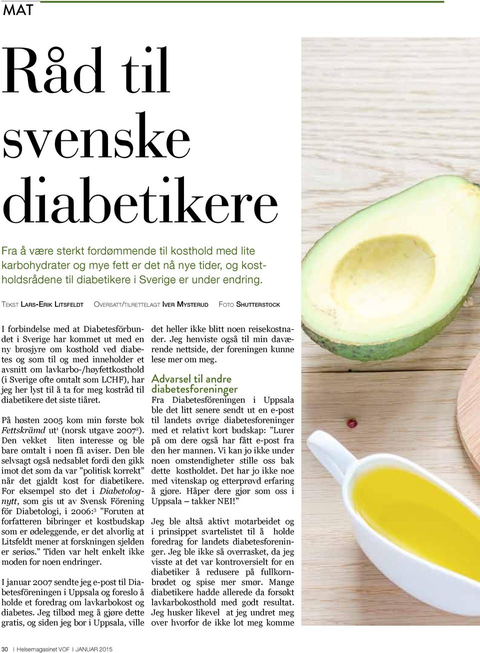 og med inneholder et avsnitt om lavkarbo-/høyfettkosthold (i Sverige ofte omtalt som LCHF), har jeg her lyst til å ta for meg kostråd til diabetikere det siste tiåret.