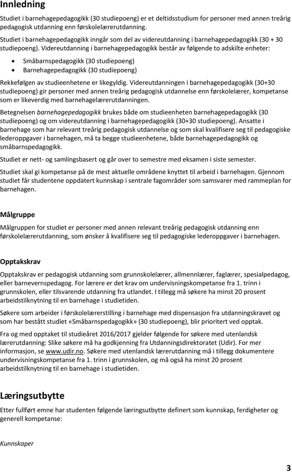 Videreutdanning i barnehagepedagogikk består av følgende to adskilte enheter: Småbarnspedagogikk (30 studiepoeng) Barnehagepedagogikk (30 studiepoeng) Rekkefølgen av studieenhetene er likegyldig.