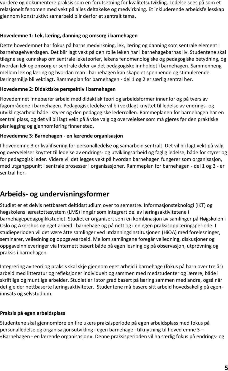 Hovedemne 1: Lek, læring, danning og omsorg i barnehagen Dette hovedemnet har fokus på barns medvirkning, lek, læring og danning som sentrale element i barnehagehverdagen.