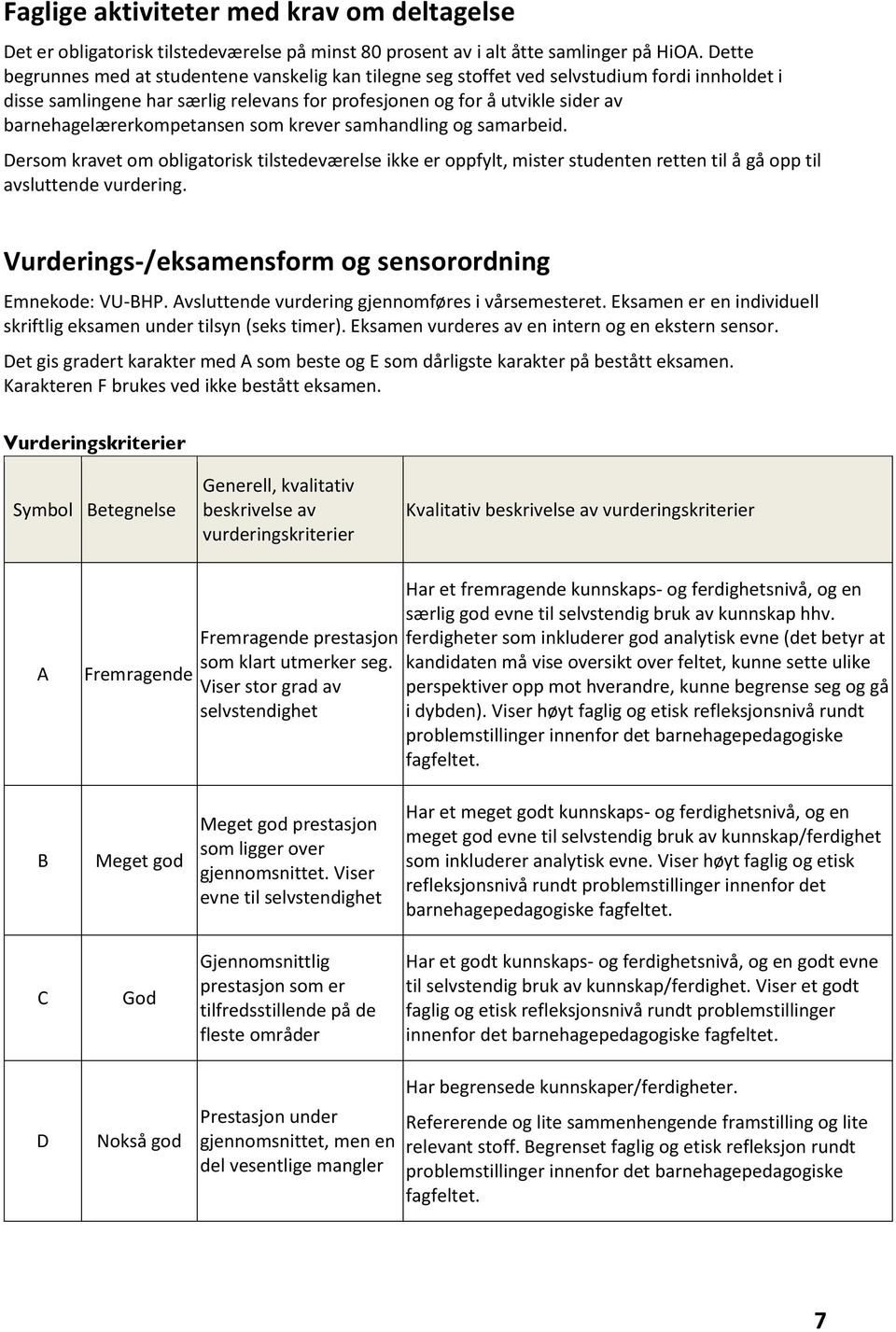 barnehagelærerkompetansen som krever samhandling og samarbeid. Dersom kravet om obligatorisk tilstedeværelse ikke er oppfylt, mister studenten retten til å gå opp til avsluttende vurdering.