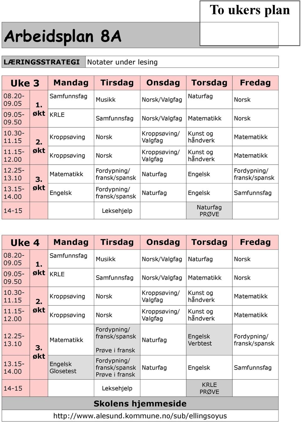 00 Samfunnsfag KRLE Kroppsøving Kroppsøving Musikk /Valgfag Naturfag Samfunnsfag /Valgfag Valgfag Valgfag Kunst og Kunst og Naturfag 14-15 Leksehjelp Naturfag Samfunnsfag Naturfag PRØVE Uke 4 Mandag