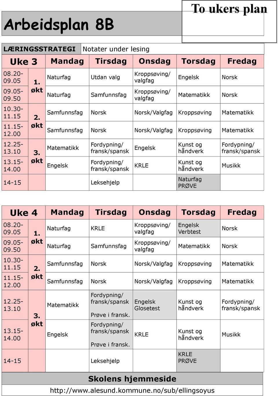 00 Naturfag Naturfag Utdan valg Samfunnsfag valgfag valgfag Samfunnsfag /Valgfag Kroppsøving Samfunnsfag /Valgfag Kroppsøving 14-15 Leksehjelp Kunst og KRLE Kunst og Naturfag PRØVE Musikk Uke 4