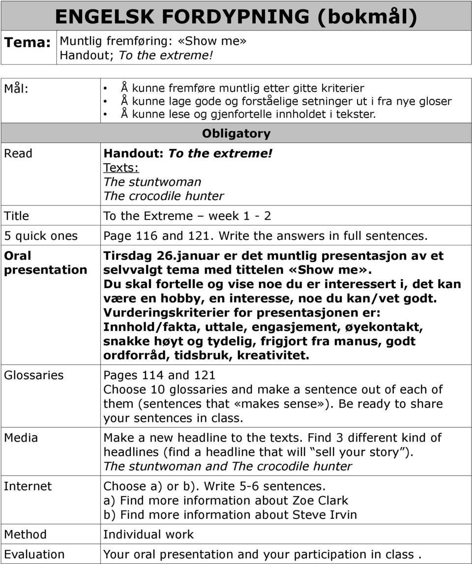 Read Obligatory Handout: To the extreme! Texts: The stuntwoman The crocodile hunter Title To the Extreme week 1-2 5 quick ones Page 116 and 121. Write the answers in full sentences.