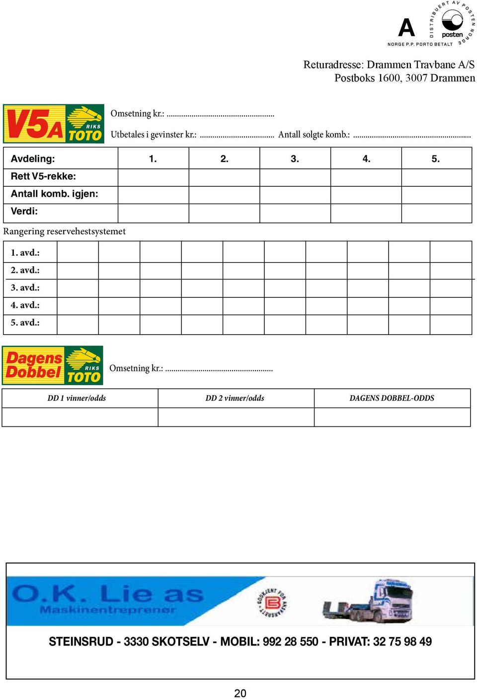 igjen: Verdi: Rangering reservehestsystemet 1. avd.: 2. avd.: 3. avd.: 4. avd.: 5. avd.: Omsetning kr.