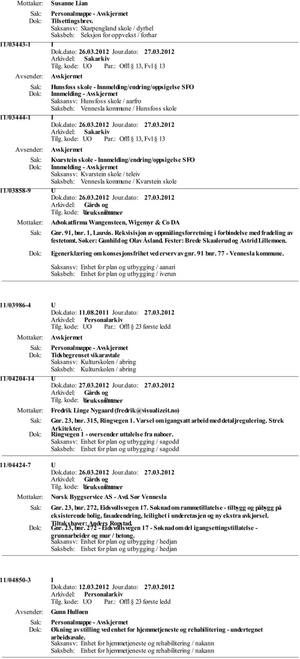 kode: O Offl 13, Fvl 13 Kvarstein skole - Innmelding/endring/oppsigelse SFO Innmelding - Saksansv: Kvarstein skole / teleiv Saksbeh: Vennesla kommune / Kvarstein skole 11/03858-9 Advokatfirma