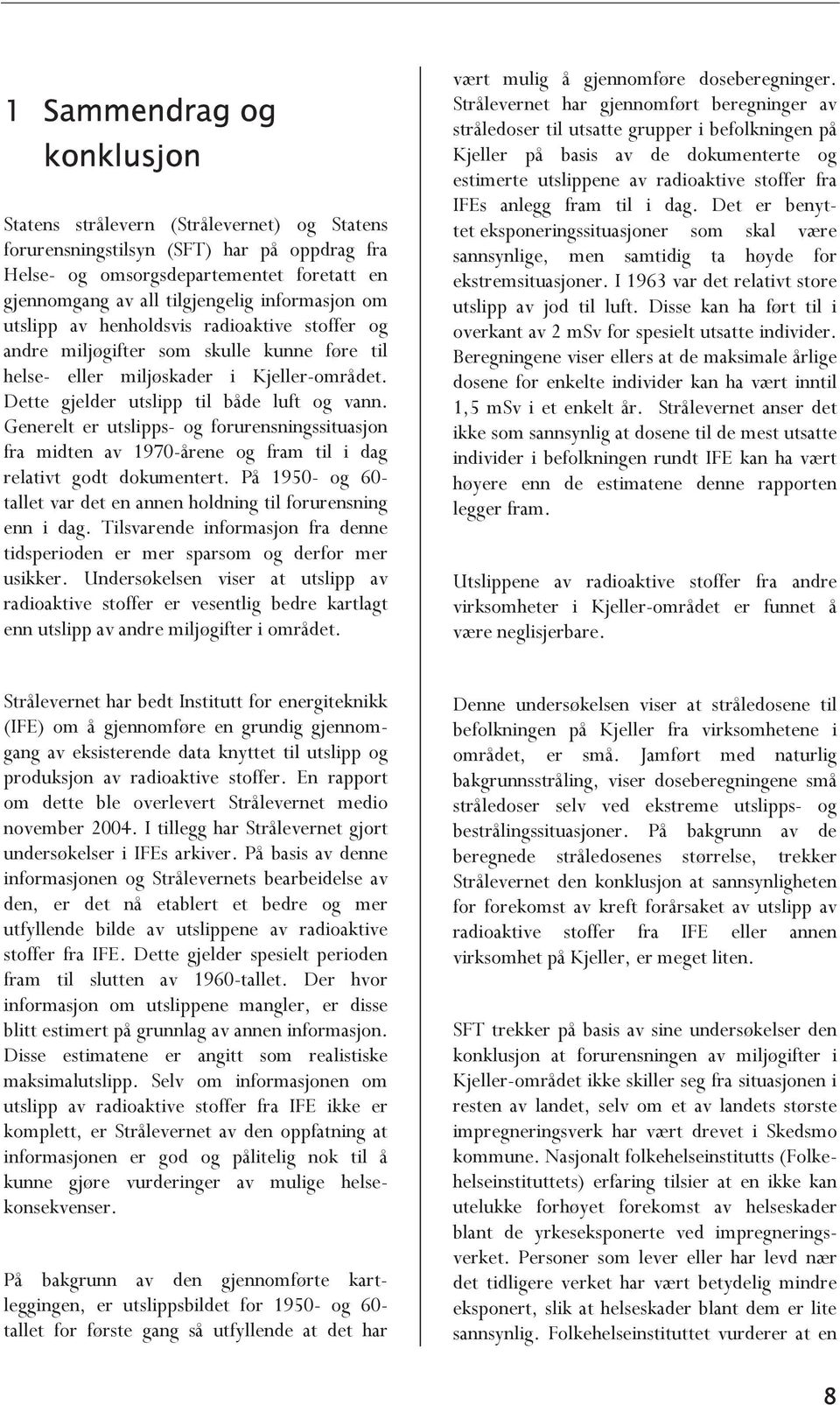 Generelt er utslipps- og forurensningssituasjon fra midten av 1970-årene og fram til i dag relativt godt dokumentert. På 1950- og 60- tallet var det en annen holdning til forurensning enn i dag.