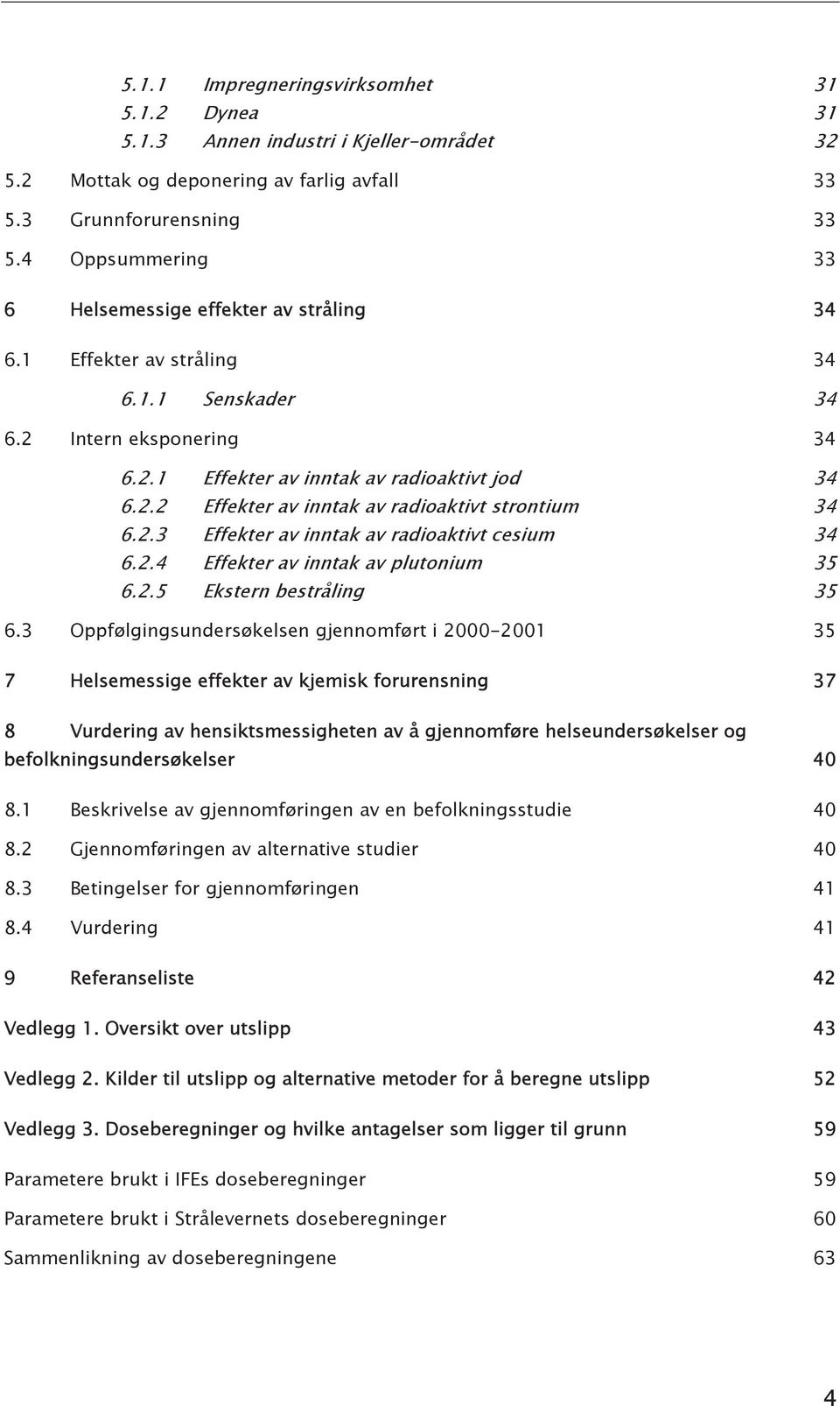 2.3 Effekter av inntak av radioaktivt cesium 34 6.2.4 Effekter av inntak av plutonium 35 6.2.5 Ekstern bestråling 35 6.