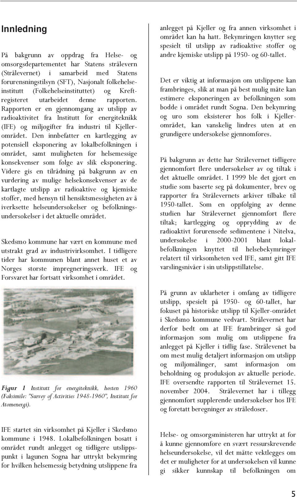 Rapporten er en gjennomgang av utslipp av radioaktivitet fra Institutt for energiteknikk (IFE) og miljøgifter fra industri til Kjellerområdet.