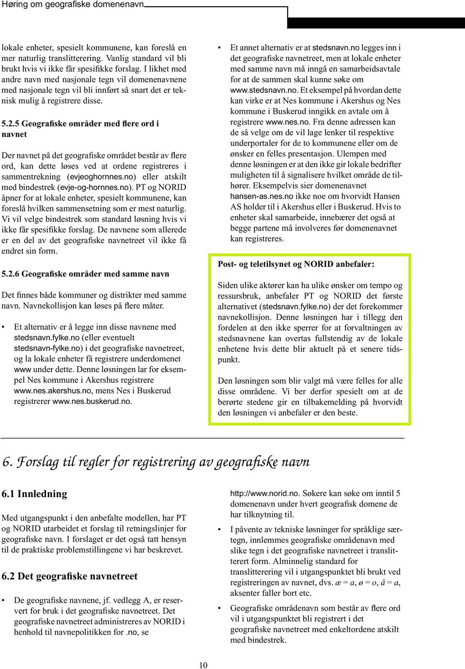 5 Geografiske områder med flere ord i navnet Der navnet på det geografiske området består av flere ord, kan dette løses ved at ordene registreres i sammentrekning (evjeoghornnes.