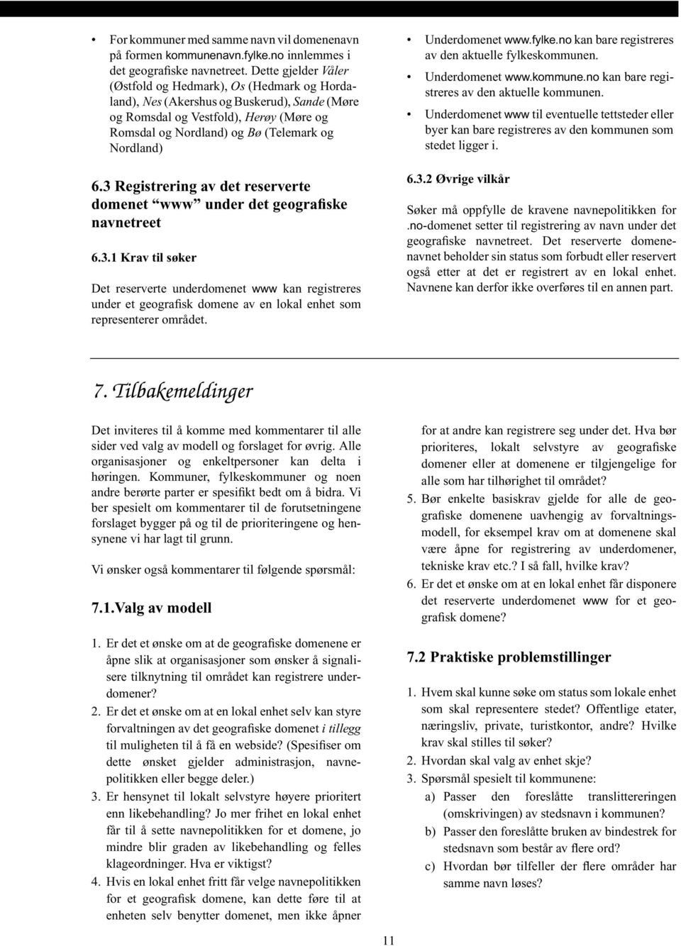 6.3 Registrering av det reserverte domenet www under det geografiske navnetreet 6.3.1 Krav til søker Det reserverte underdomenet www kan registreres under et geografisk domene av en lokal enhet som representerer området.