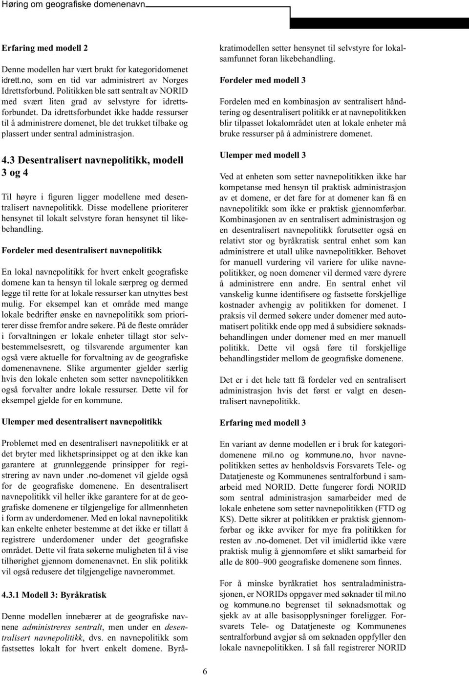 Da idrettsforbundet ikke hadde ressurser til å administrere domenet, ble det trukket tilbake og plassert under sentral administrasjon. 4.