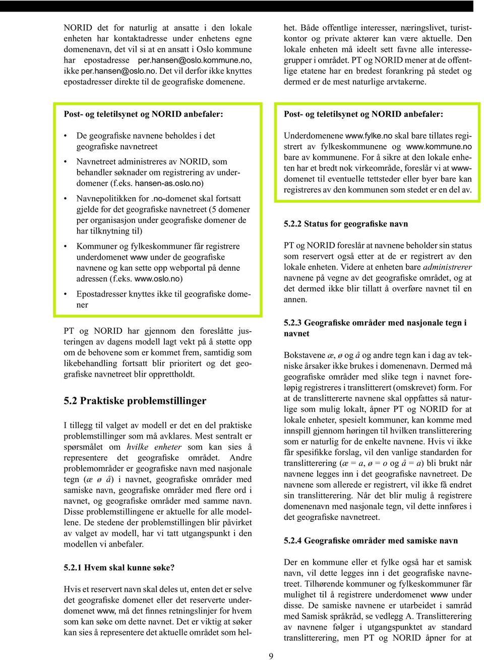 Hvis et reservert navn skal deles ut, enten det er selve det geografiske domenet eller det reserverte underdomenet www, må det finnes retningslinjer for hvem som kan søke om dette navnet.