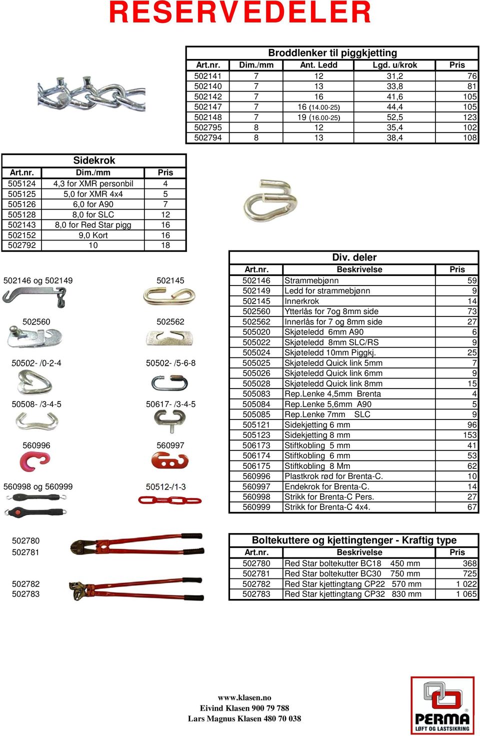 /mm Pris 505124 4,3 for XMR personbil 4 505125 5,0 for XMR 4x4 5 505126 6,0 for A90 7 505128 8,0 for SLC 12 502143 8,0 for Red Star pigg 16 502152 9,0 Kort 16 502792 10 18 Div. deler Art.nr.