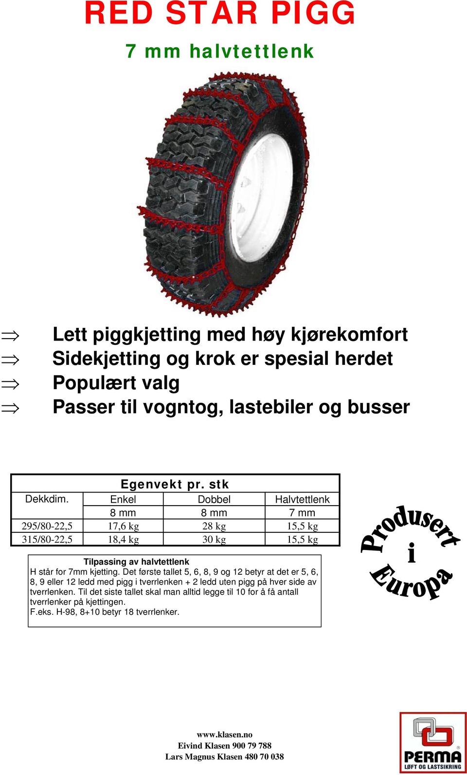 Enkel Dobbel Halvtettlenk 8 mm 8 mm 7 mm 295/80-22,5 17,6 kg 28 kg 15,5 kg 315/80-22,5 18,4 kg 30 kg 15,5 kg Tilpassing av halvtettlenk H står for 7mm