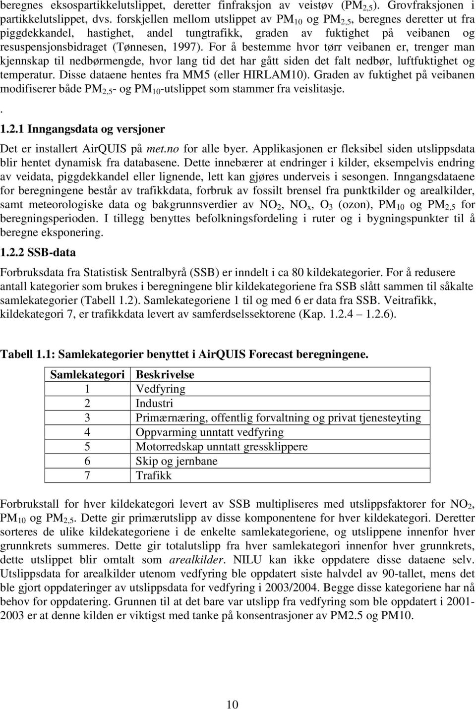 For å bestemme hvor tørr veibanen er, trenger man kjennskap til nedbørmengde, hvor lang tid det har gått siden det falt nedbør, luftfuktighet og temperatur.