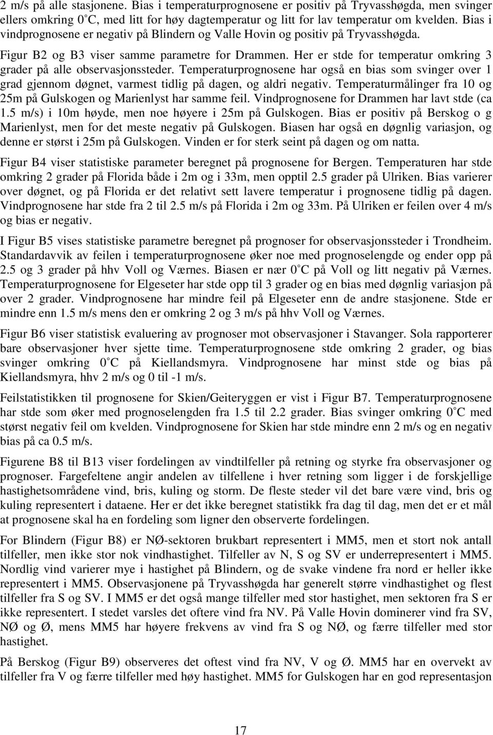 Her er stde for temperatur omkring 3 grader på alle observasjonssteder. Temperaturprognosene har også en bias som svinger over 1 grad gjennom døgnet, varmest tidlig på dagen, og aldri negativ.