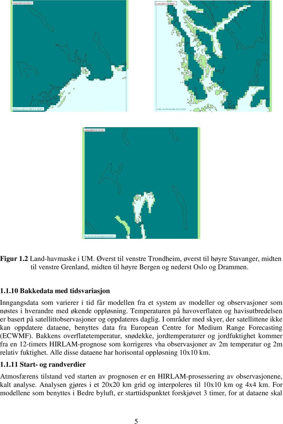 I områder med skyer, der satellittene ikke kan oppdatere dataene, benyttes data fra European Centre for Medium Range Forecasting (ECWMF).