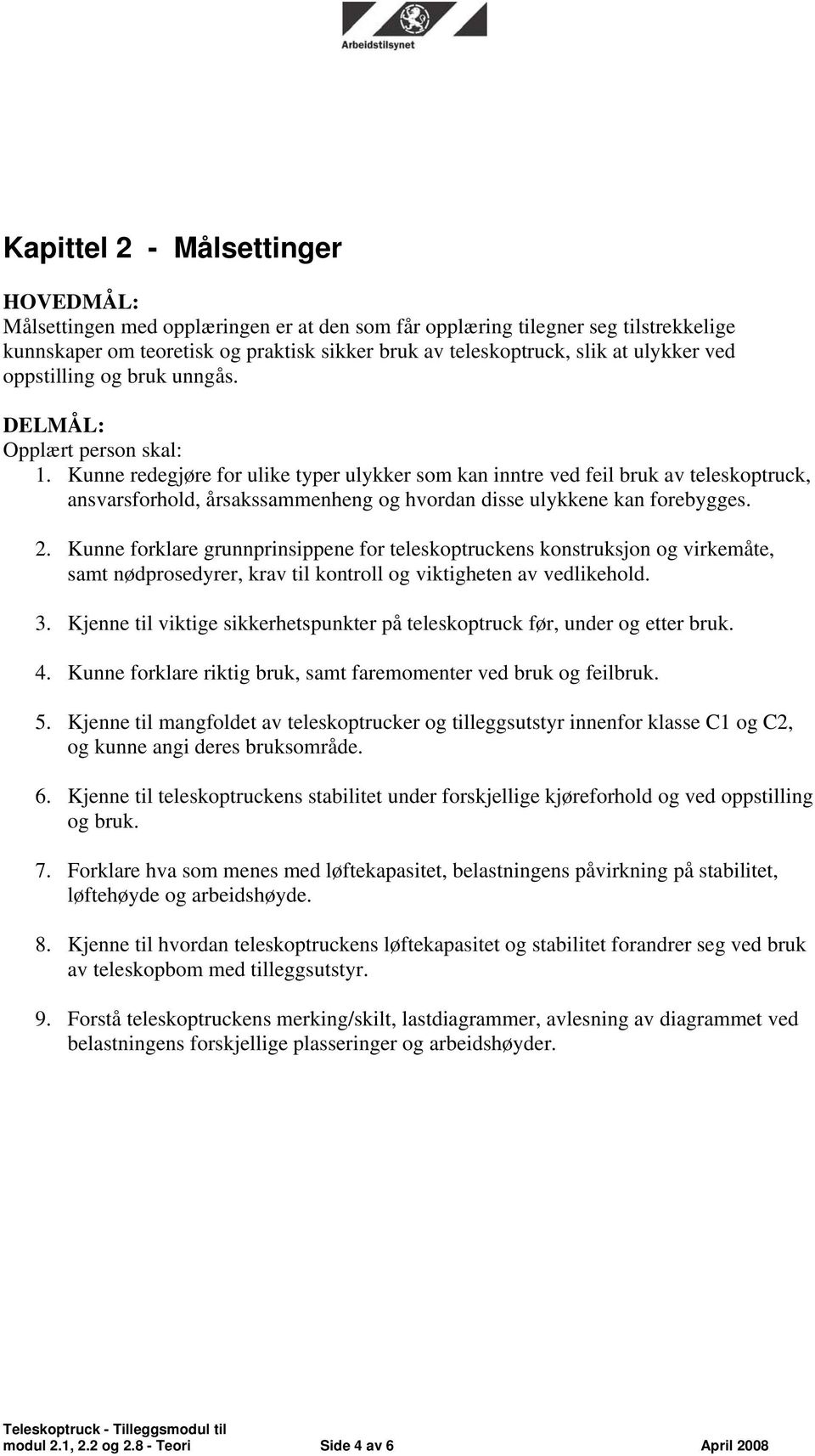 Kunne redegjøre for ulike typer ulykker som kan inntre ved feil bruk av teleskoptruck, ansvarsforhold, årsakssammenheng og hvordan disse ulykkene kan forebygges. 2.