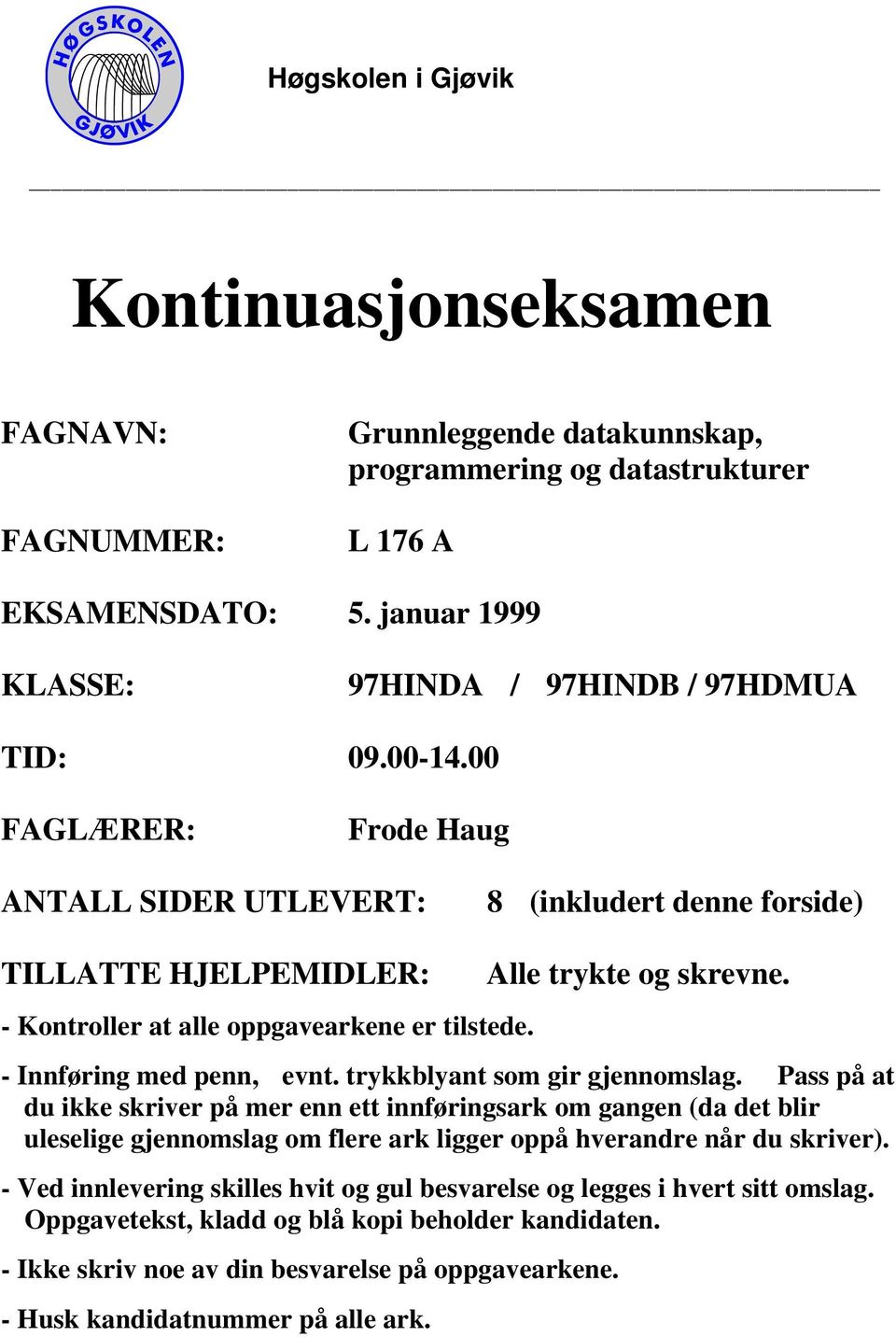 00 FAGLÆRER: Frode Haug ANTALL SIDER UTLEVERT: 8 (inkludert denne forside) TILLATTE HJELPEMIDLER: - Kontroller at alle oppgavearkene er tilstede. Alle trykte og skrevne. - Innføring med penn, evnt.