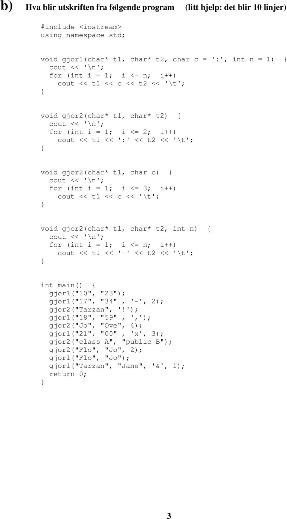 cout << t1 << c << '\t'; void gjor2(char* t1, char* t2, int n) { for (int i = 1; i <= n; i++) cout << t1 << '-' << t2 << '\t'; int main() { gjor1("10", "23"); gjor1("17", "34", '-', 2);