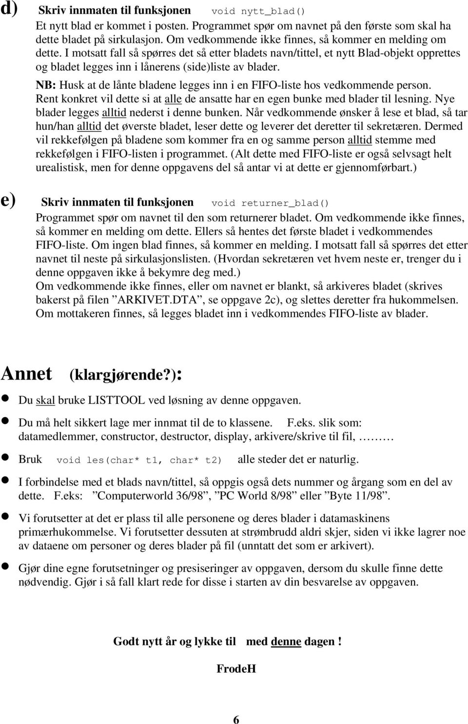 I motsatt fall så spørres det så etter bladets navn/tittel, et nytt Blad-objekt opprettes og bladet legges inn i lånerens (side)liste av blader.