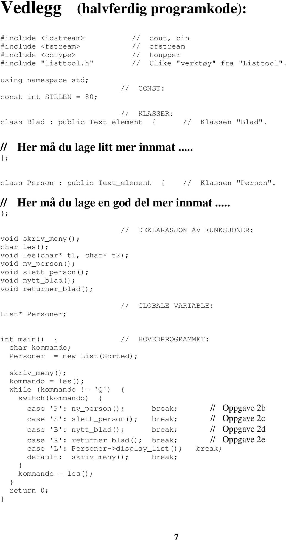 // Her må du lage litt mer innmat... ; class Person : public Text_element { // Klassen "Person". // Her må du lage en god del mer innmat.