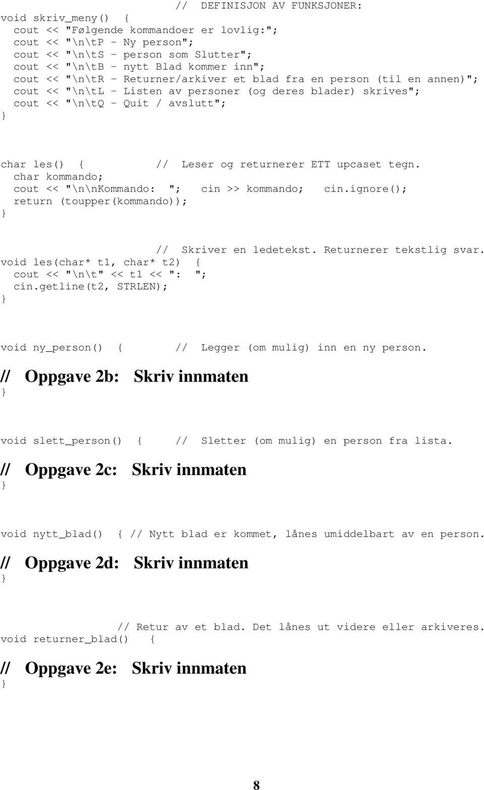 returnerer ETT upcaset tegn. char kommando; cout << "\n\nkommando: "; cin >> kommando; cin.ignore(); return (toupper(kommando)); // Skriver en ledetekst. Returnerer tekstlig svar.