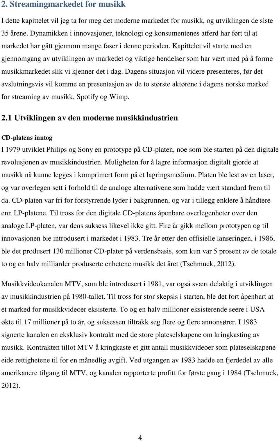 Kapittelet vil starte med en gjennomgang av utviklingen av markedet og viktige hendelser som har vært med på å forme musikkmarkedet slik vi kjenner det i dag.