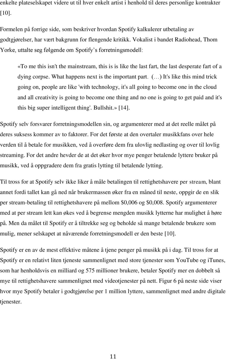 Vokalist i bandet Radiohead, Thom Yorke, uttalte seg følgende om Spotify s forretningsmodell: «To me this isn't the mainstream, this is is like the last fart, the last desperate fart of a dying