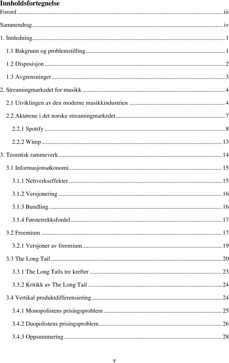 .. 15 3.1.2 Versjonering... 16 3.1.3 Bundling... 16 3.1.4 Førstetrekksfordel... 17 3.2 Freemium... 17 3.2.1 Versjoner av freemium... 19 3.3 The Long Tail... 20 3.3.1 The Long Tails tre krefter... 23 3.