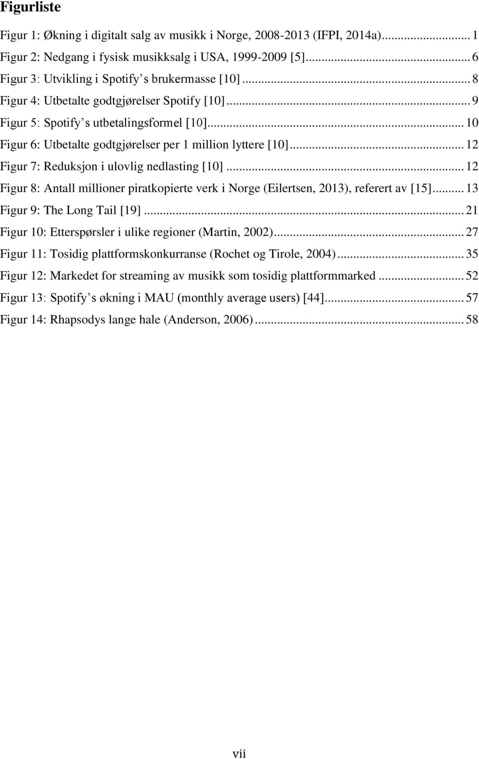 .. 12 Figur 7: Reduksjon i ulovlig nedlasting [10]... 12 Figur 8: Antall millioner piratkopierte verk i Norge (Eilertsen, 2013), referert av [15]... 13 Figur 9: The Long Tail [19].