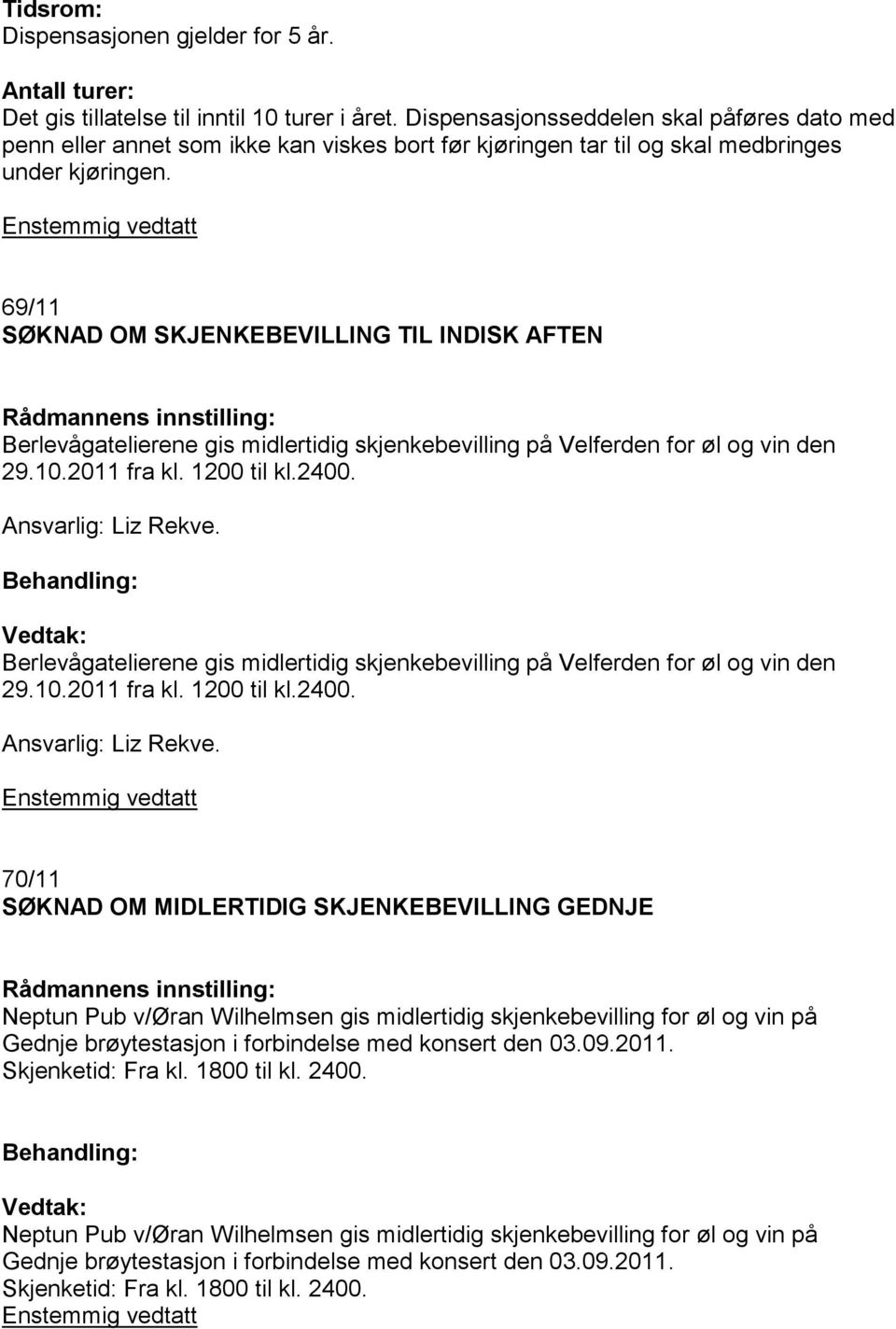 69/11 SØKNAD OM SKJENKEBEVILLING TIL INDISK AFTEN Berlevågatelierene gis midlertidig skjenkebevilling på Velferden for øl og vin den 29.10.2011 fra kl. 1200 til kl.2400. Ansvarlig: Liz Rekve.