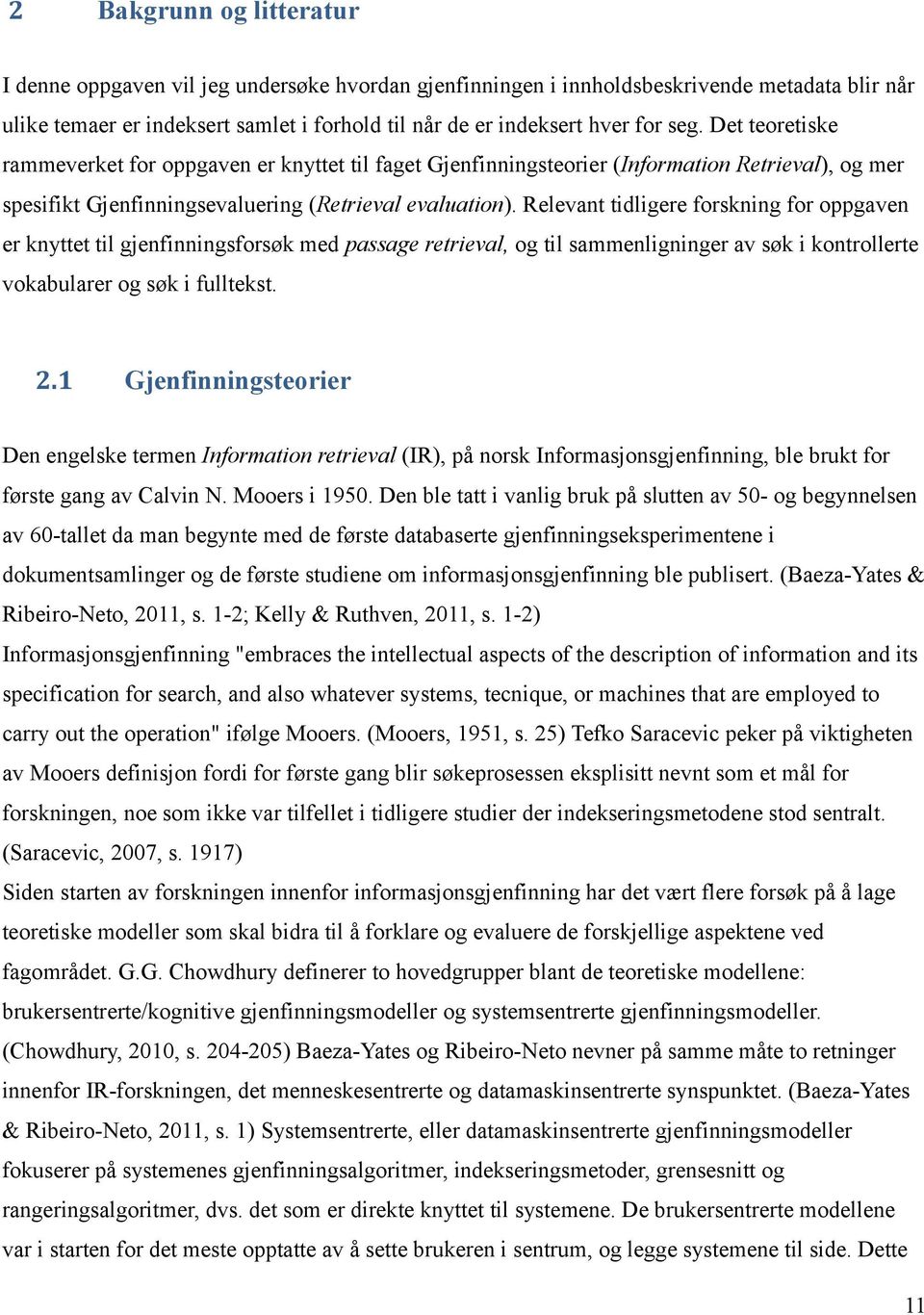 Relevant tidligere forskning for oppgaven er knyttet til gjenfinningsforsøk med passage retrieval, og til sammenligninger av søk i kontrollerte vokabularer og søk i fulltekst. 2.