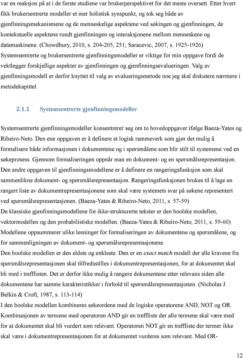 rundt gjenfinningen og interaksjonene mellom menneskene og datamaskinene. (Chowdhury, 2010, s. 204-205, 251; Saracevic, 2007, s.